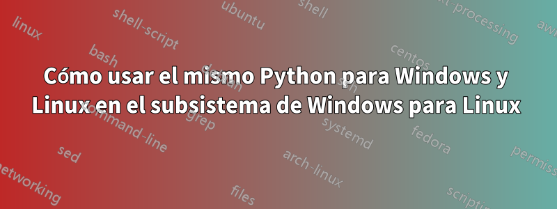 Cómo usar el mismo Python para Windows y Linux en el subsistema de Windows para Linux