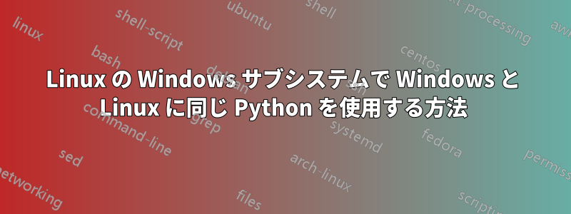 Linux の Windows サブシステムで Windows と Linux に同じ Python を使用する方法