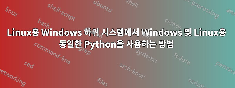 Linux용 Windows 하위 시스템에서 Windows 및 Linux용 동일한 Python을 사용하는 방법