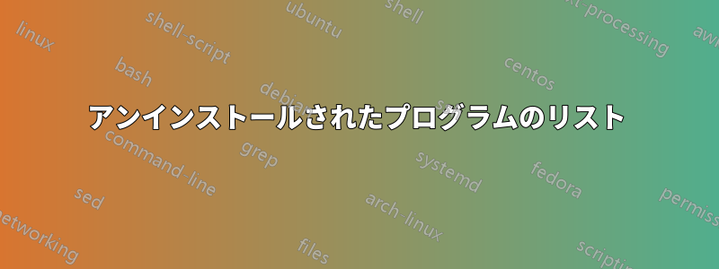 アンインストールされたプログラムのリスト