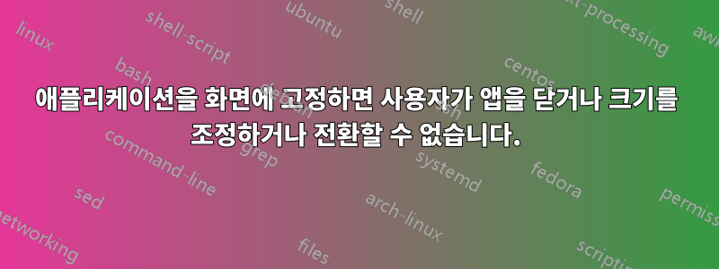 애플리케이션을 화면에 고정하면 사용자가 앱을 닫거나 크기를 조정하거나 전환할 수 없습니다.