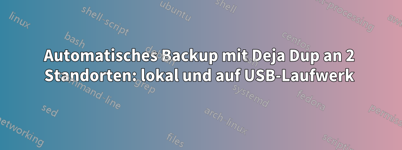 Automatisches Backup mit Deja Dup an 2 Standorten: lokal und auf USB-Laufwerk