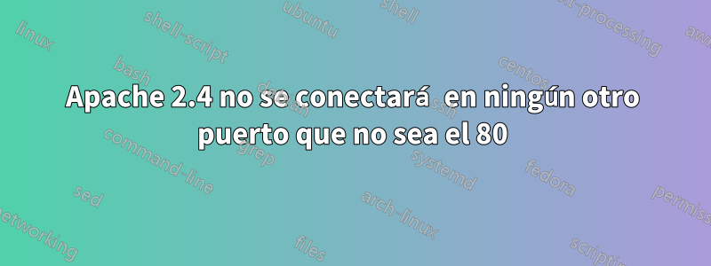 Apache 2.4 no se conectará en ningún otro puerto que no sea el 80