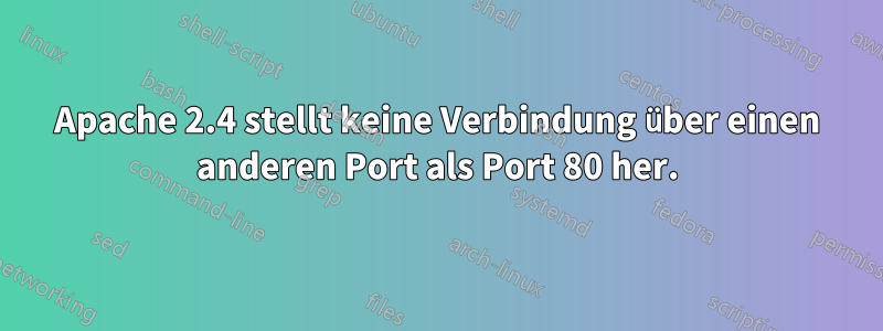 Apache 2.4 stellt keine Verbindung über einen anderen Port als Port 80 her.