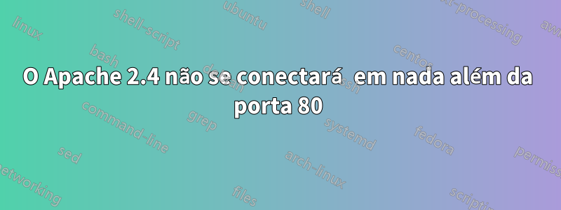 O Apache 2.4 não se conectará em nada além da porta 80