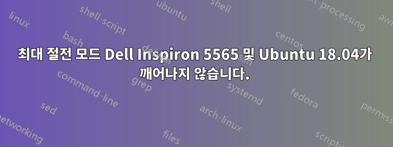 최대 절전 모드 Dell Inspiron 5565 및 Ubuntu 18.04가 깨어나지 않습니다.