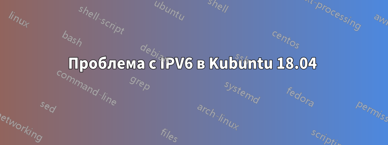 Проблема с IPV6 в Kubuntu 18.04