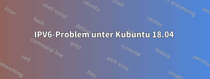 IPV6-Problem unter Kubuntu 18.04