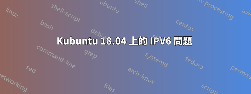 Kubuntu 18.04 上的 IPV6 問題