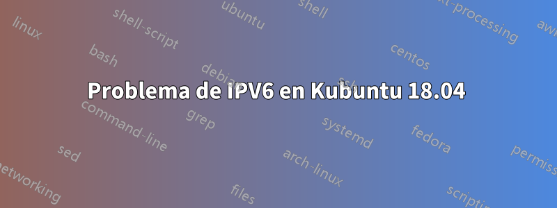 Problema de IPV6 en Kubuntu 18.04