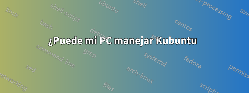 ¿Puede mi PC manejar Kubuntu 