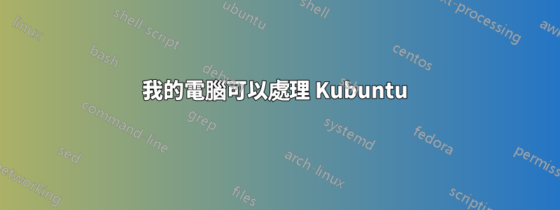 我的電腦可以處理 Kubuntu 