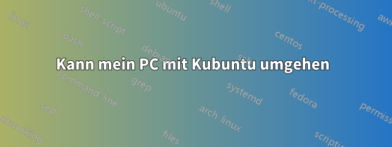 Kann mein PC mit Kubuntu umgehen 