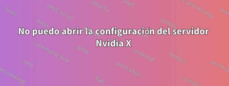 No puedo abrir la configuración del servidor Nvidia X