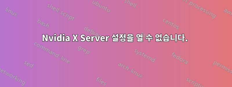 Nvidia X Server 설정을 열 수 없습니다.