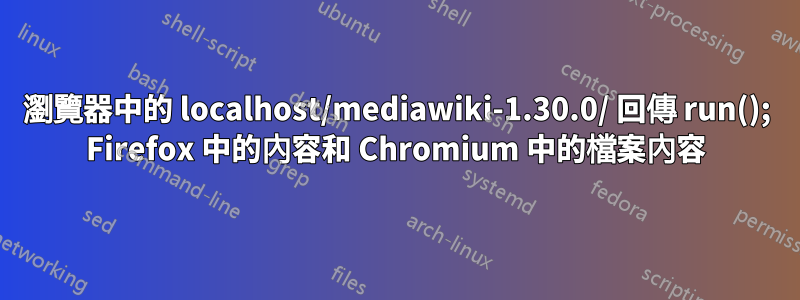 瀏覽器中的 localhost/mediawiki-1.30.0/ 回傳 run(); Firefox 中的內容和 Chromium 中的檔案內容