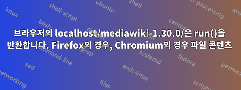 브라우저의 localhost/mediawiki-1.30.0/은 run()을 반환합니다. Firefox의 경우, Chromium의 경우 파일 콘텐츠