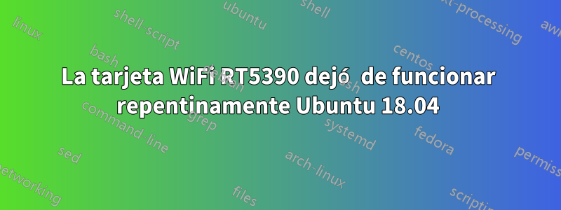 La tarjeta WiFi RT5390 dejó de funcionar repentinamente Ubuntu 18.04