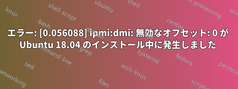 エラー: [0.056088] ipmi:dmi: 無効なオフセット: 0 が Ubuntu 18.04 のインストール中に発生しました