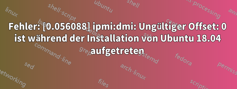 Fehler: [0.056088] ipmi:dmi: Ungültiger Offset: 0 ist während der Installation von Ubuntu 18.04 aufgetreten