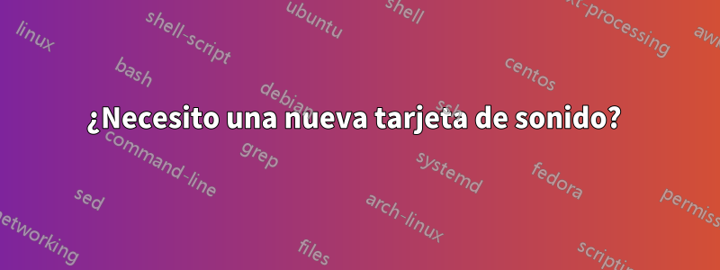 ¿Necesito una nueva tarjeta de sonido? 