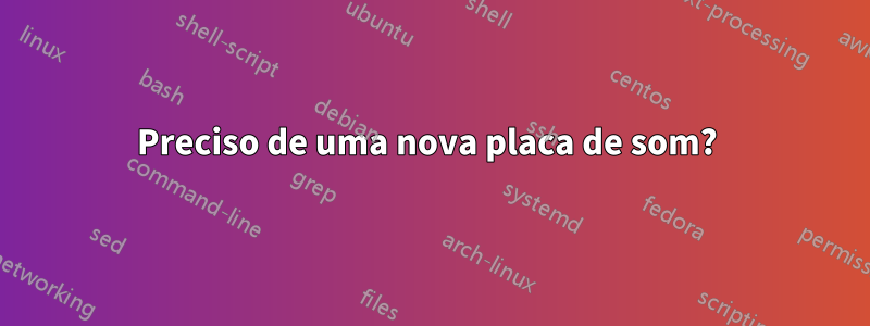 Preciso de uma nova placa de som? 