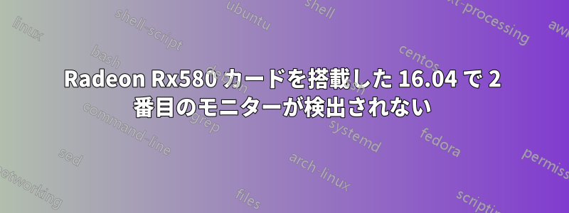 Radeon Rx580 カードを搭載した 16.04 で 2 番目のモニターが検出されない