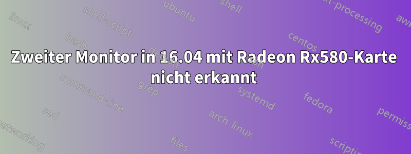 Zweiter Monitor in 16.04 mit Radeon Rx580-Karte nicht erkannt