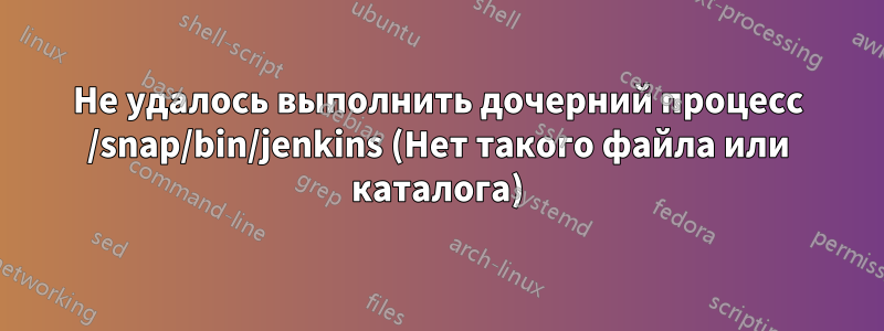 Не удалось выполнить дочерний процесс /snap/bin/jenkins (Нет такого файла или каталога)