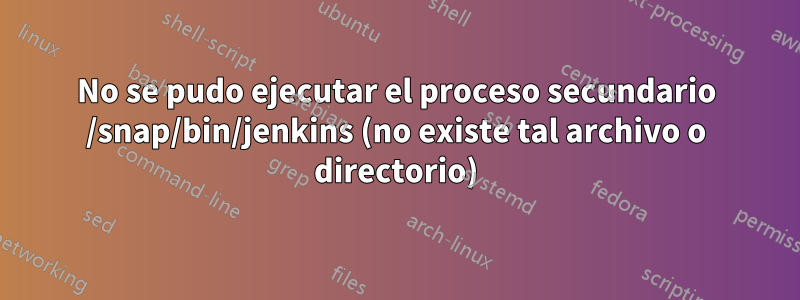 No se pudo ejecutar el proceso secundario /snap/bin/jenkins (no existe tal archivo o directorio)