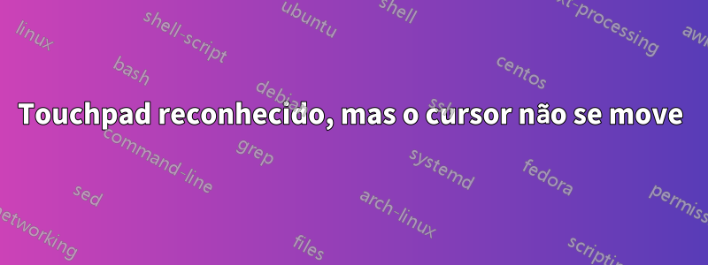 Touchpad reconhecido, mas o cursor não se move