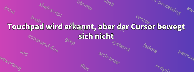 Touchpad wird erkannt, aber der Cursor bewegt sich nicht