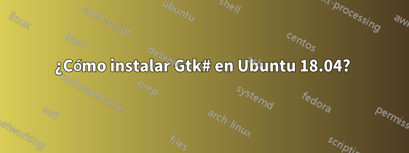 ¿Cómo instalar Gtk# en Ubuntu 18.04?