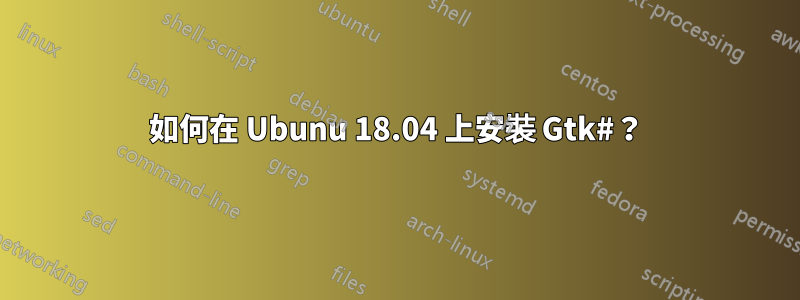 如何在 Ubunu 18.04 上安裝 Gtk#？