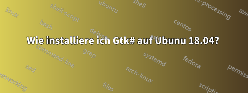 Wie installiere ich Gtk# auf Ubunu 18.04?