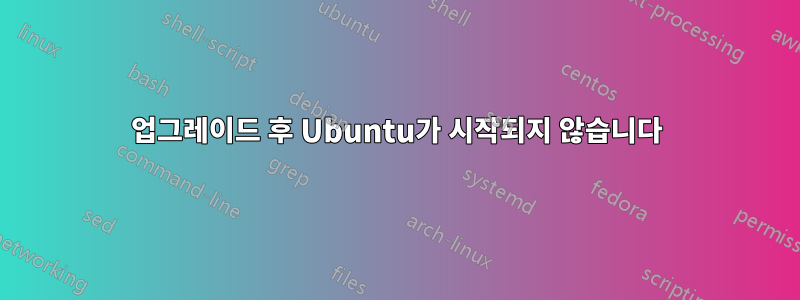 업그레이드 후 Ubuntu가 시작되지 않습니다