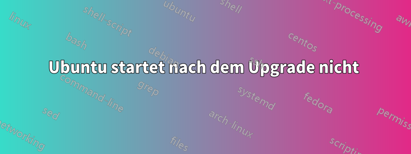 Ubuntu startet nach dem Upgrade nicht