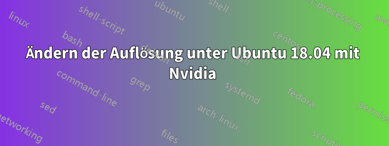 Ändern der Auflösung unter Ubuntu 18.04 mit Nvidia