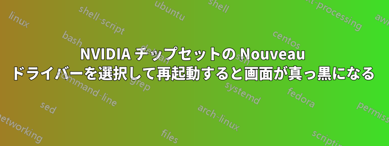 NVIDIA チップセットの Nouveau ドライバーを選択して再起動すると画面が真っ黒になる