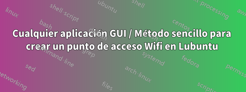 Cualquier aplicación GUI / Método sencillo para crear un punto de acceso Wifi en Lubuntu