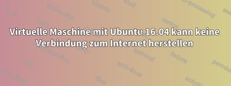 Virtuelle Maschine mit Ubuntu 16.04 kann keine Verbindung zum Internet herstellen