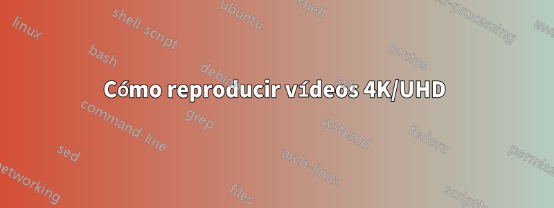 Cómo reproducir vídeos 4K/UHD