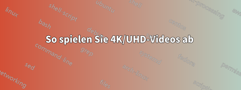 So spielen Sie 4K/UHD-Videos ab