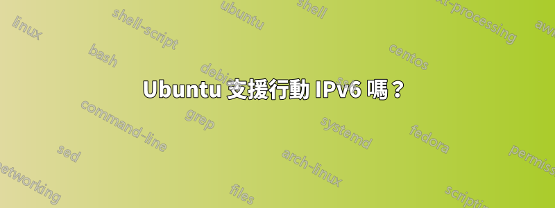 Ubuntu 支援行動 IPv6 嗎？