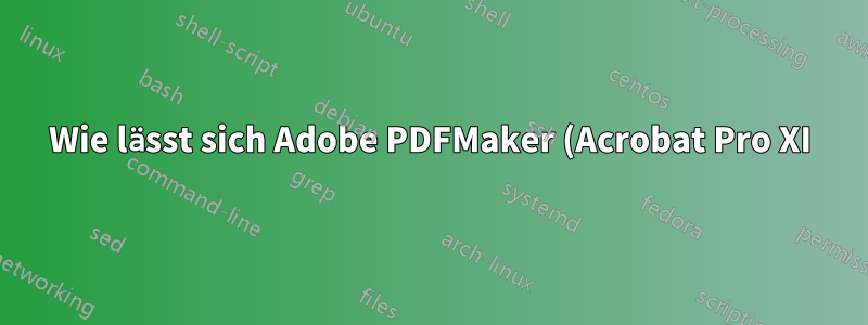 Wie lässt sich Adobe PDFMaker (Acrobat Pro XI) mithilfe von Winetricks mit Microsoft Office 2007 verwenden?