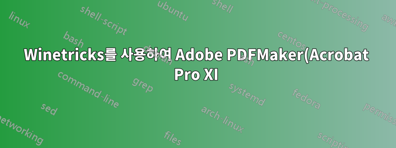 Winetricks를 사용하여 Adobe PDFMaker(Acrobat Pro XI)를 Microsoft Office 2007과 함께 작동하게 만드는 방법은 무엇입니까?