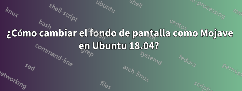 ¿Cómo cambiar el fondo de pantalla como Mojave en Ubuntu 18.04? 