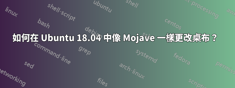 如何在 Ubuntu 18.04 中像 Mojave 一樣更改桌布？ 