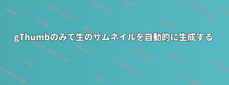 gThumbのみで生のサムネイルを自動的に生成する