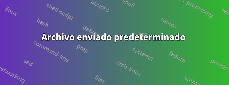 Archivo enviado predeterminado